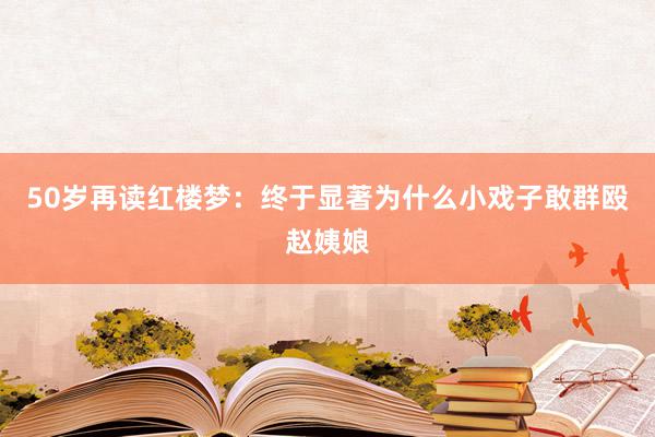 50岁再读红楼梦：终于显著为什么小戏子敢群殴赵姨娘