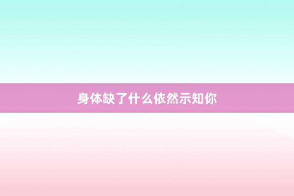 身体缺了什么依然示知你