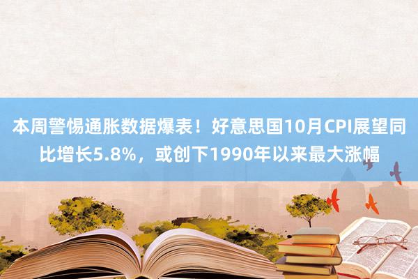 本周警惕通胀数据爆表！好意思国10月CPI展望同比增长5.8%，或创下1990年以来最大涨幅