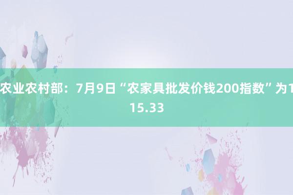 农业农村部：7月9日“农家具批发价钱200指数”为115.33