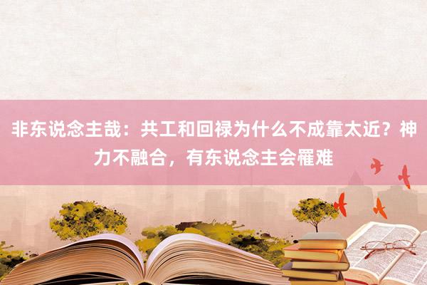 非东说念主哉：共工和回禄为什么不成靠太近？神力不融合，有东说念主会罹难