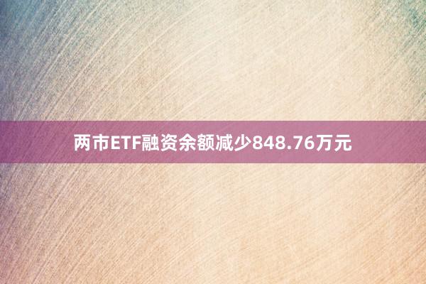 两市ETF融资余额减少848.76万元