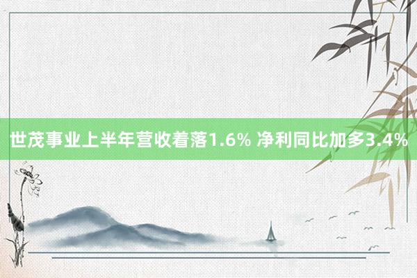 世茂事业上半年营收着落1.6% 净利同比加多3.4%