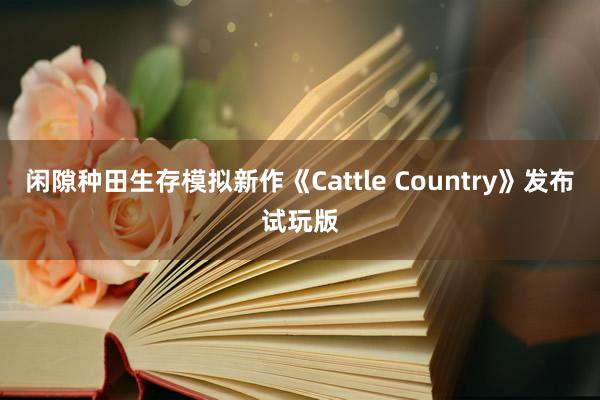 闲隙种田生存模拟新作《Cattle Country》发布试玩版